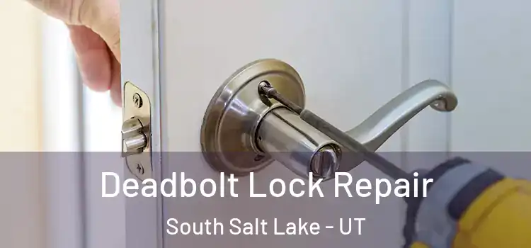 Deadbolt Lock Repair South Salt Lake - UT